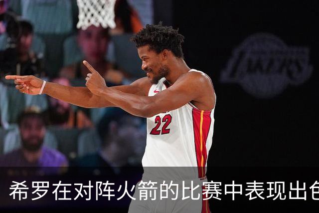 希罗在对阵火箭的比赛中表现出色，贡献23分和多项数据